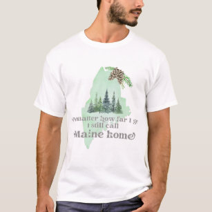 No Matter How Far I Go I still Call Maine Home T-S T-Shirt