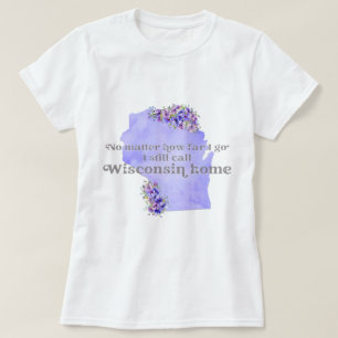 No Matter How Far I Go I still Call Wisconsin Home T-Shirt