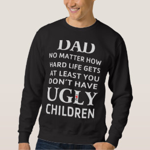 No Matter How Hard Life Gets At Least I Don't Have Sweatshirt