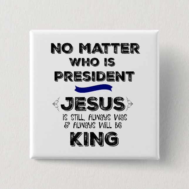No Matter President: Jesus is King 15 Cm Square Badge (Front)