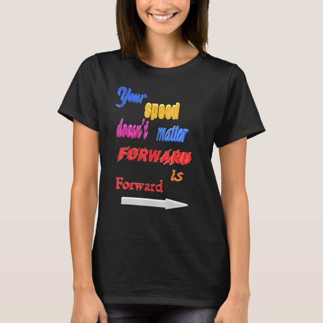 No Matter The Speed Forward Is Forward T-Shirt (Front)