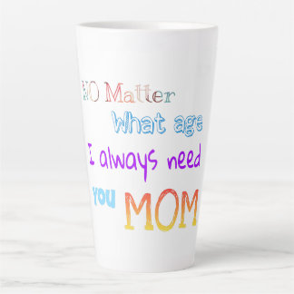 no matter what age I always need you mum Latte Mug