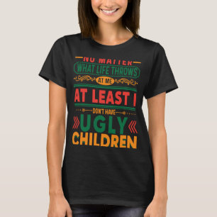 No Matter What Life throws At Me I Don't Have Ugly T-Shirt