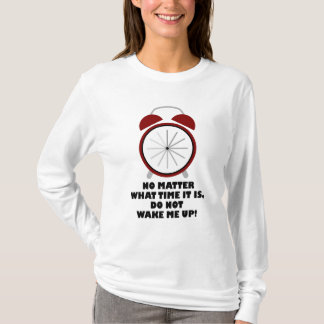 No Matter What Time It Is, Do Not Wake Me Up T-Shirt