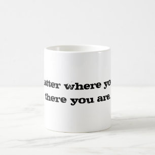 No matter where you go....there you are. coffee mug