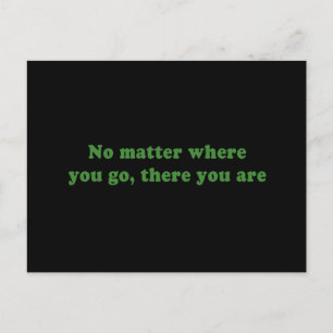 NO MATTER WHERE YOU GO, THERE YOU ARE POSTCARD