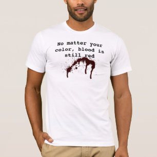 No Matter Your Color, Blood is Still Red T-Shirt