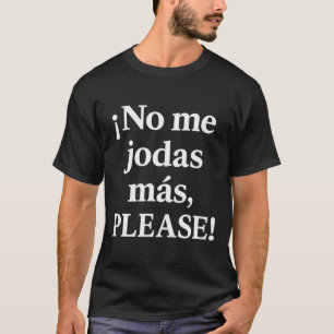No Me Jodas Más, Please – Sy Spanish Quote  T-Shirt