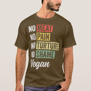 No Meat No Pain No Torture No Shame Funny Vegetari T-Shirt