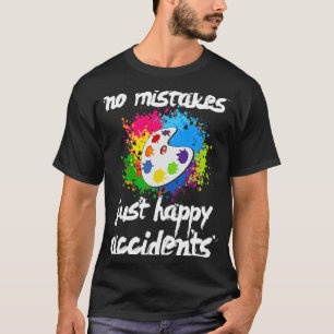 No Mistakes Just Happy Accidents Art Painter Gift T-Shirt