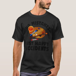 No Mistakes Just Happy Accidents Painter T-Shirt