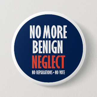 No More Benign Neglect 7.5 Cm Round Badge