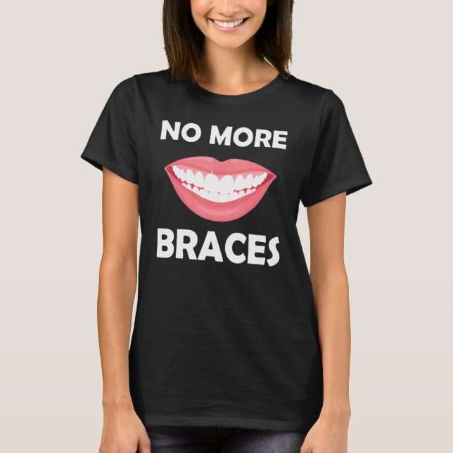 No More Braces Show Off Your New Smile Quote T-Shirt (Front)
