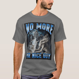 No More Mr Nice Guy Funny Alpha Wolf Meme Unhinged T-Shirt