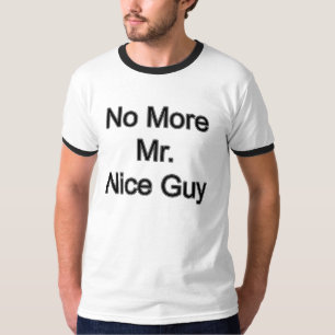 No more Mr. nice guy. T-Shirt