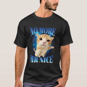 No More Mr Nice Humour Unhinged Brainrot Funny cat T-Shirt