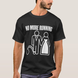 No More Running Bride Groom Chain Ball Funny Weddi T-Shirt