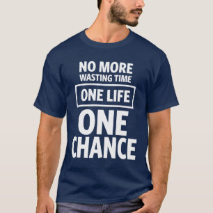 No More Wasting Time. One Life, One Chance T-Shirt