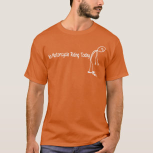 No Motorcycle Ridingoday Funny Motorcycle Lover Me T-Shirt