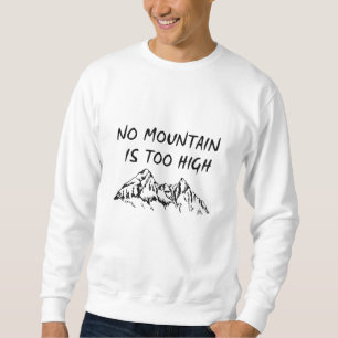 No mountain is too high sweatshirt