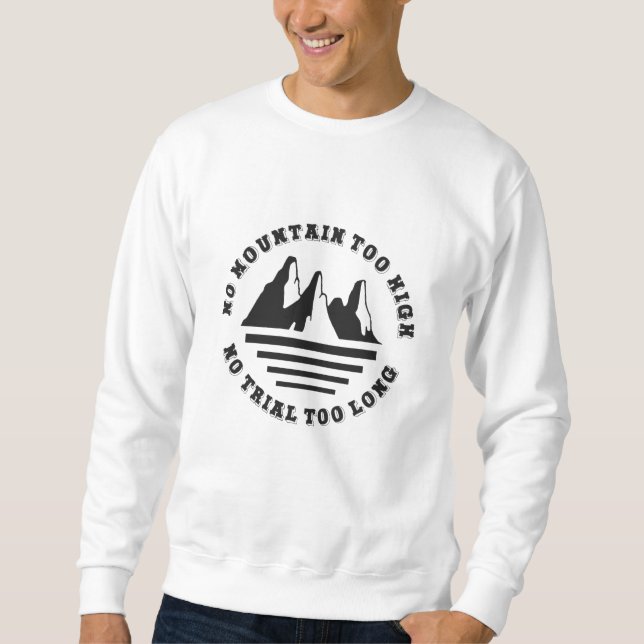 No mountain too high, no trail too long sweatshirt (Front)