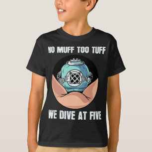No Muff Too Tuff We Dive At Five Scuba Diving Unde T-Shirt