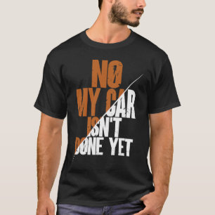 No My Car Isn't Done Yet Car Mechanic Garage Desi T-Shirt