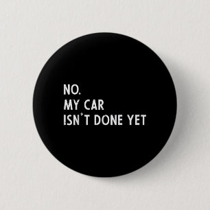 No My Car Isnt Done Yet Funny Car Guy Mechanic Men 6 Cm Round Badge