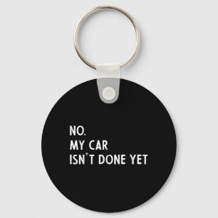 No My Car Isnt Done Yet Funny Car Guy Mechanic Men Key Ring