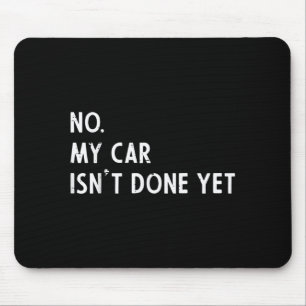 No My Car Isnt Done Yet Funny Car Guy Mechanic Men Mouse Mat