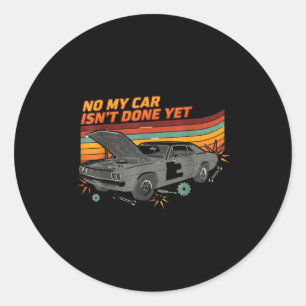 No My Car Isn't Done Yet Funny Car Lover Classic Round Sticker
