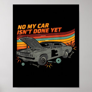 No My Car Isn't Done Yet Funny Car Lover  Poster