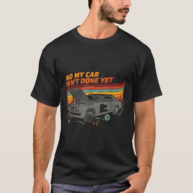 No My Car Isn't Done Yet Funny Car Lover  T-Shirt (Front)