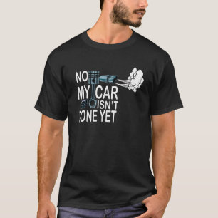 No My Car Isn't Done Yet Funny Car Mechanic Garage T-Shirt