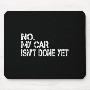 No My Car Isnt Done Yet Funny Sarcastic Car Mechan Mouse Mat