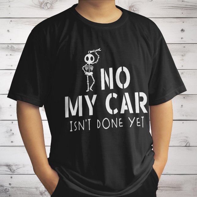 No My Car Isn't Done Yet Funny Skeleton Car Garage T-Shirt (Creator Uploaded)