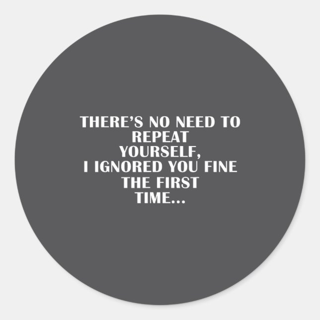 No Need Repeat Yourself I Ignored You Funny Saying Classic Round Sticker (Front)