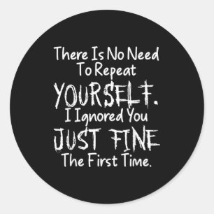 No Need Repeat Yourself I Ignored You Funny Saying Classic Round Sticker