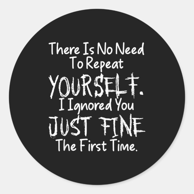 No Need Repeat Yourself I Ignored You Funny Saying Classic Round Sticker (Front)