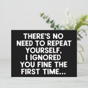 No Need Repeat Yourself I Ignored You Funny Saying Invitation
