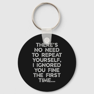 No Need Repeat Yourself I Ignored You Funny Saying Key Ring