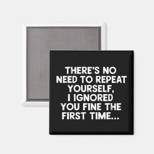 No Need Repeat Yourself I Ignored You Funny Saying Magnet