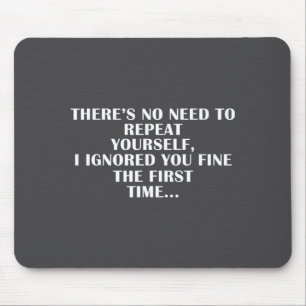 No Need Repeat Yourself I Ignored You Funny Saying Mouse Mat