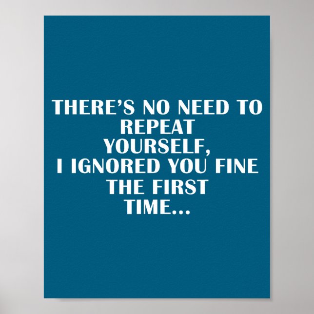 No Need Repeat Yourself I Ignored You Funny Saying Poster (Front)
