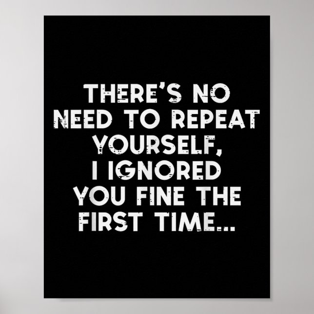 No Need Repeat Yourself I Ignored You Funny Saying Poster (Front)