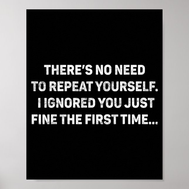 No Need Repeat Yourself I Ignored You Funny Saying Poster (Front)