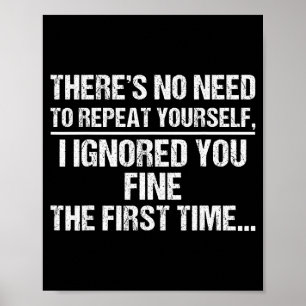No Need Repeat Yourself I Ignored You Funny Saying Poster