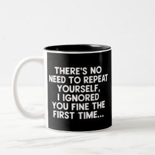 No Need Repeat Yourself I Ignored You Funny Saying Two-Tone Coffee Mug