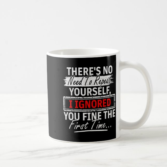 No Need Repeat Yourself I Ignored You Humor Saying Coffee Mug (Right)