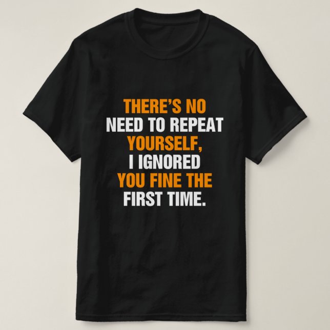 No Need Repeat Yourself I Ignored You T-Shirt (Design Front)